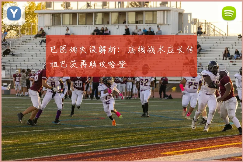 巴图姆失误解析：底线战术应长传祖巴茨再助攻哈登