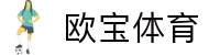 欧宝体育（官方)-热门直播-足球赛事-官方入口-OUBAOSPORTS